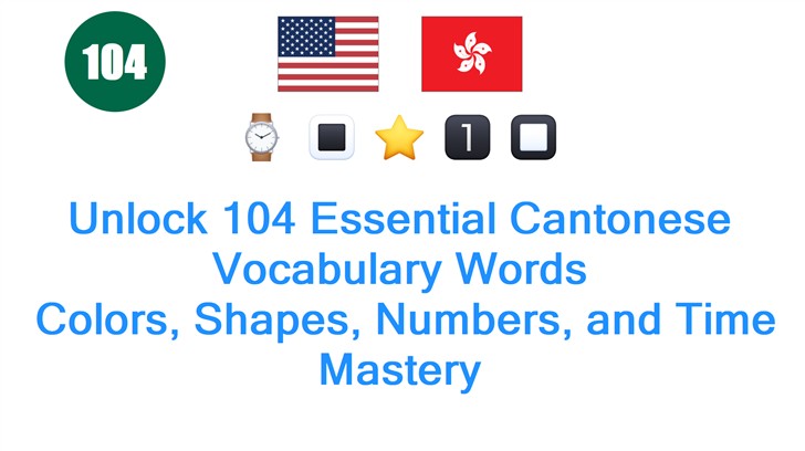 Unlock 104 Essential Cantonese Vocabulary Words: Colors, Shapes, Numbers, and Time Mastery